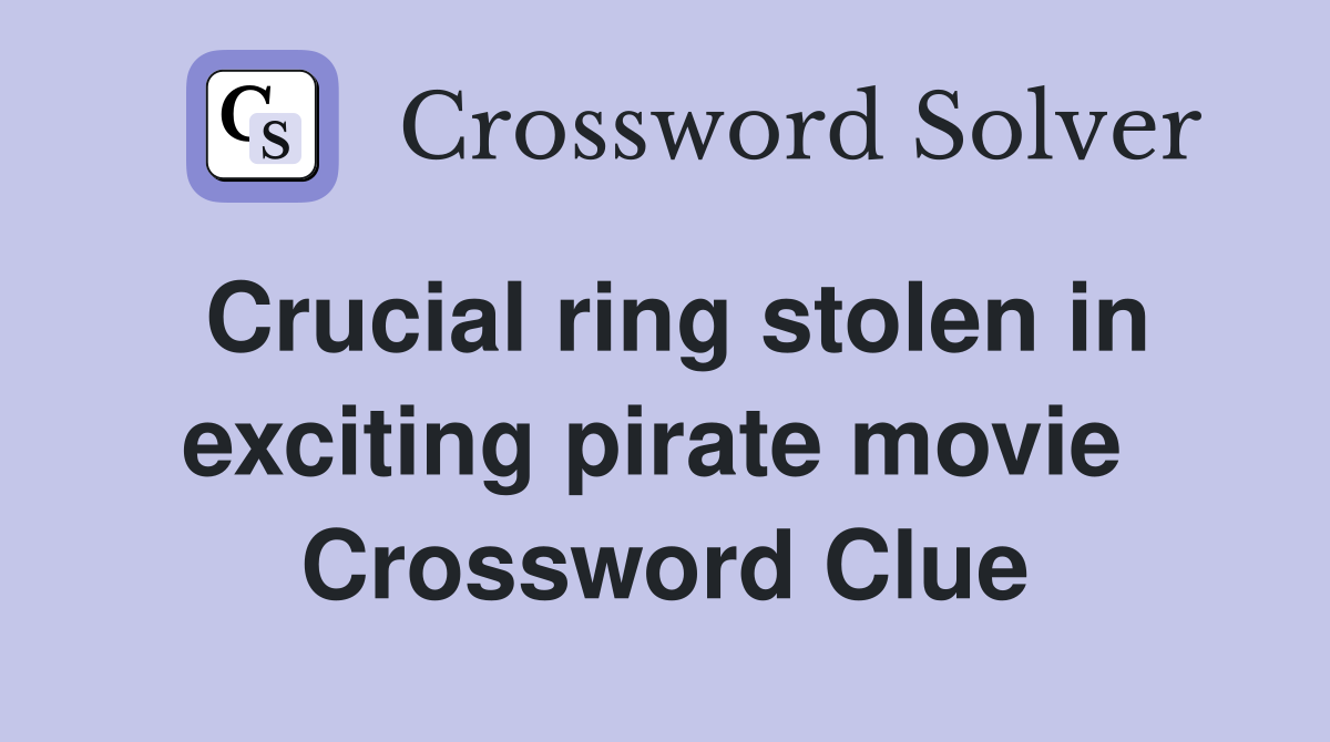 Crucial ring stolen in exciting pirate movie  Crossword Clue