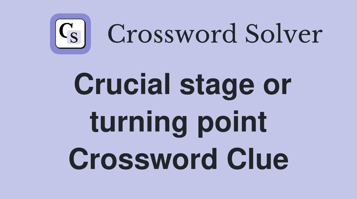 Crucial stage or turning point Crossword Clue