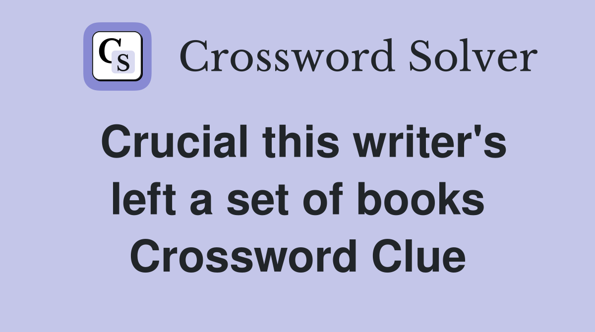 Crucial this writer's left a set of books Crossword Clue