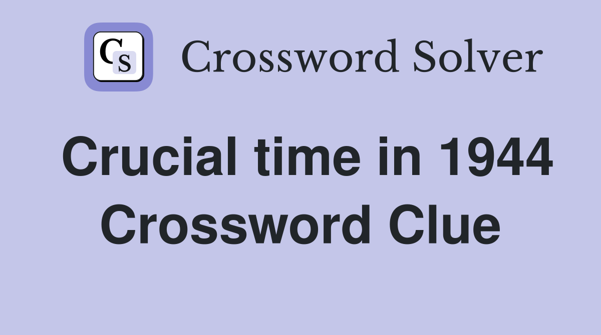 Crucial time in 1944 Crossword Clue