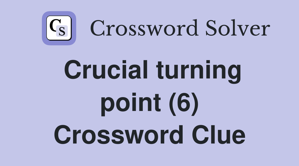 Crucial turning point (6) Crossword Clue