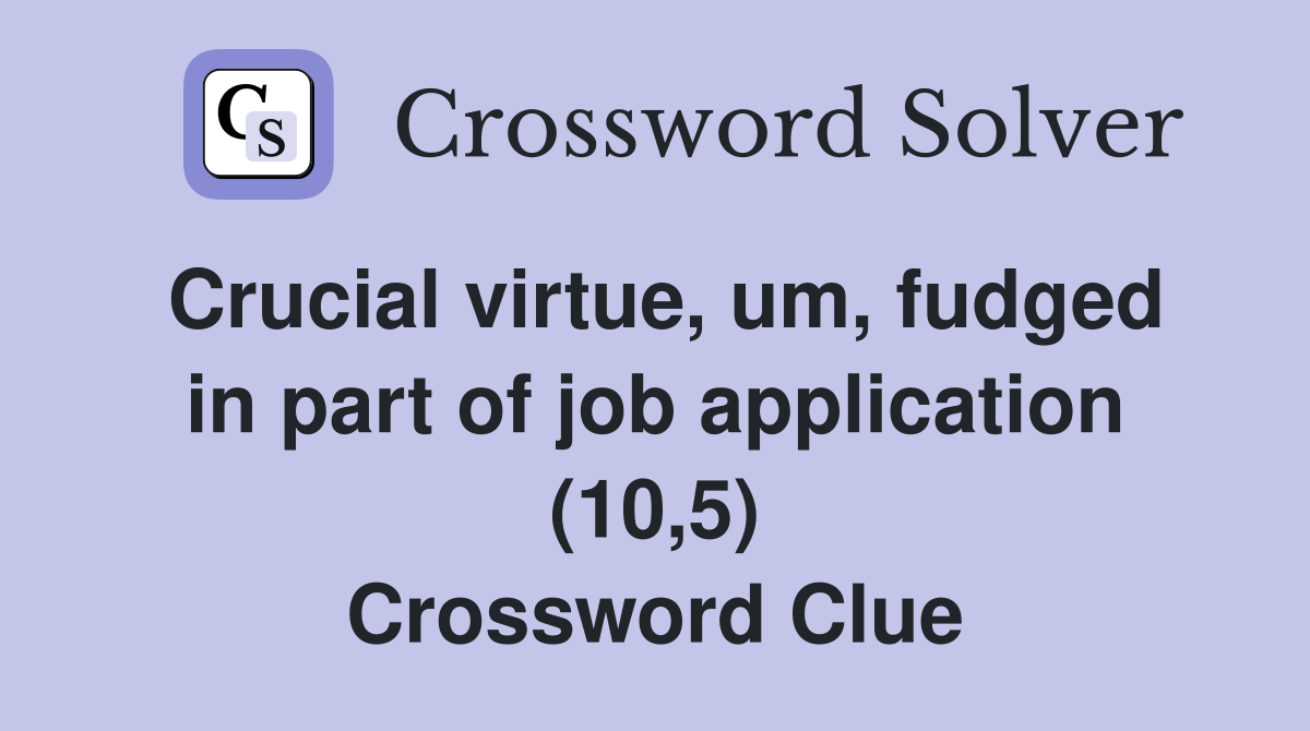 Crucial virtue, um, fudged in part of job application (10,5) Crossword Clue