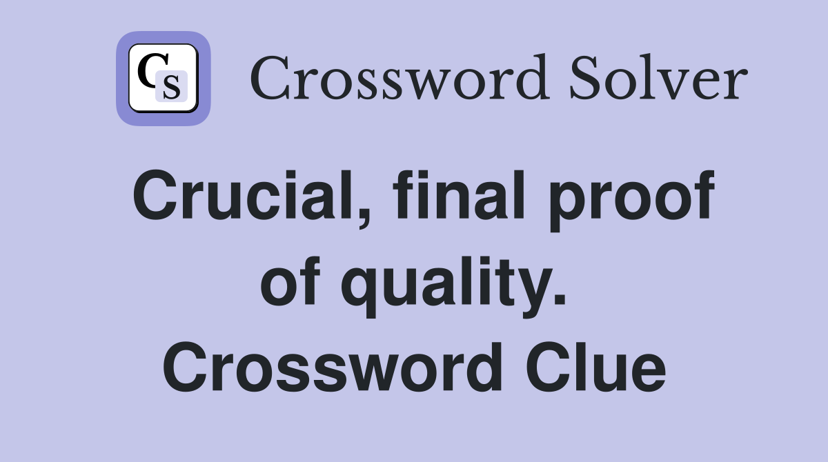 Crucial, final proof of quality. Crossword Clue