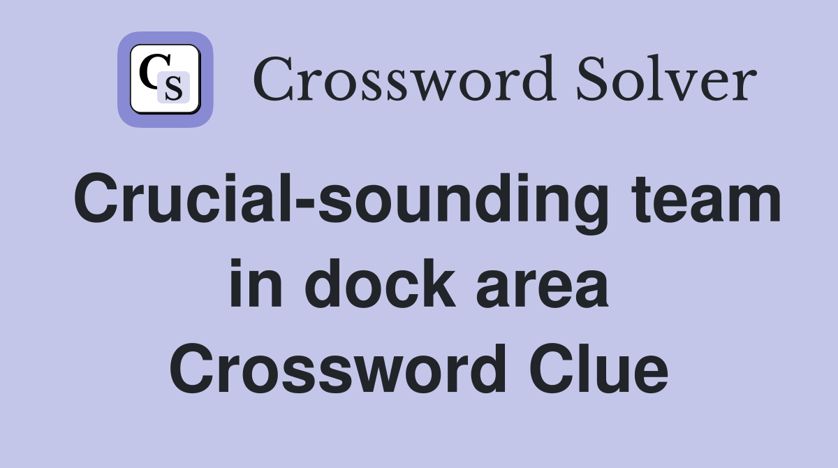 Crucial-sounding team in dock area Crossword Clue