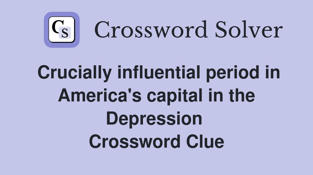 Crucially influential period in America's capital in the Depression  Crossword Clue