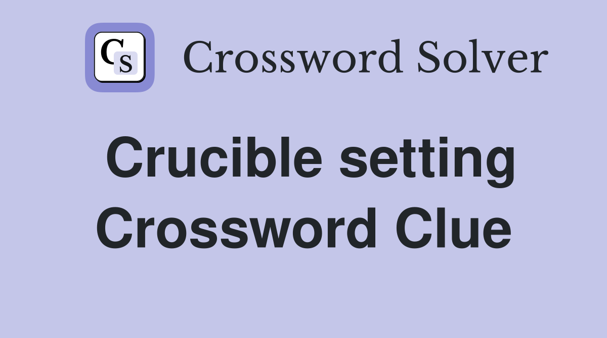 Crucible setting Crossword Clue