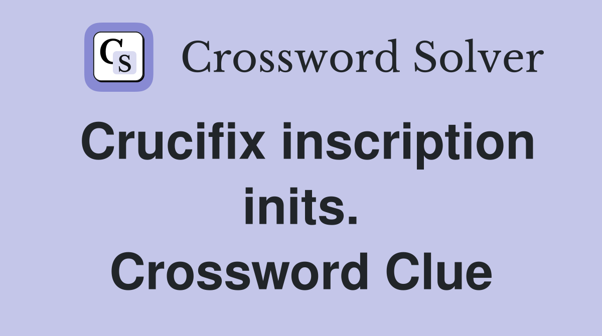 Crucifix inscription inits. Crossword Clue