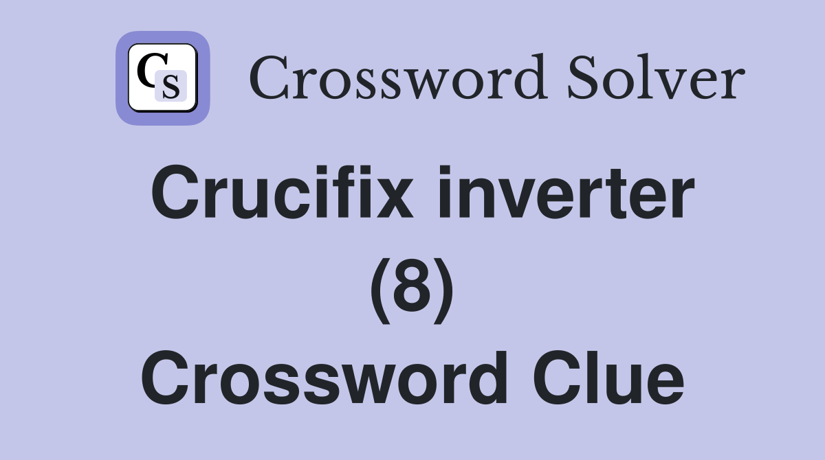 Crucifix inverter (8) Crossword Clue Answers Crossword Solver