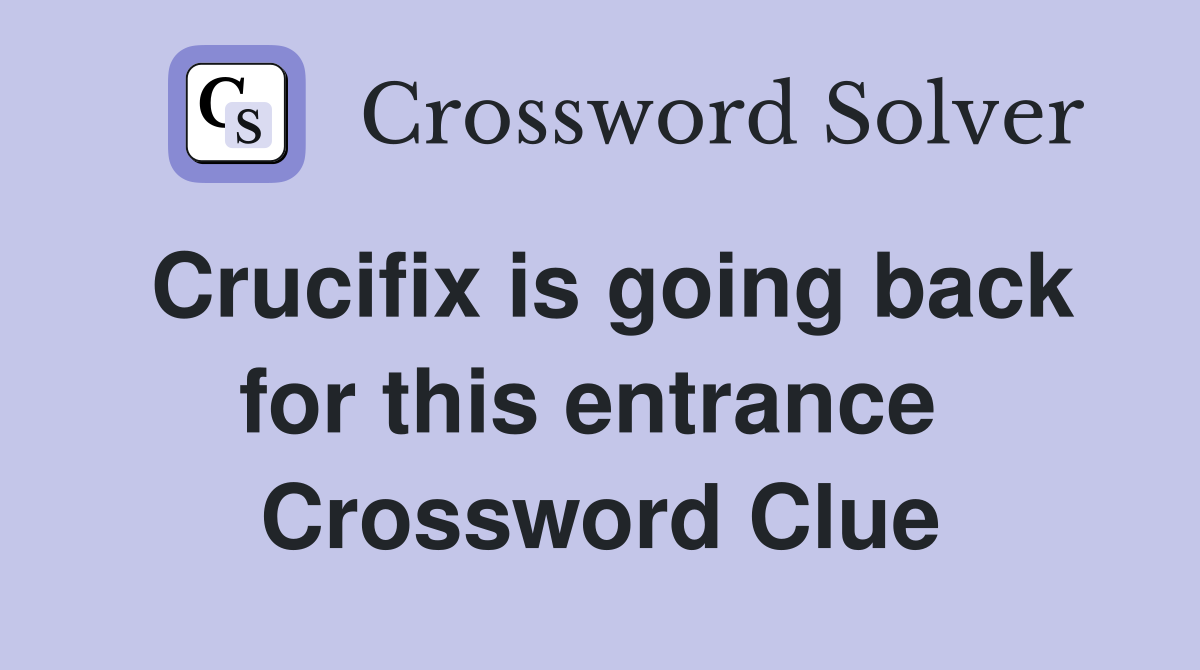 Crucifix is going back for this entrance  Crossword Clue