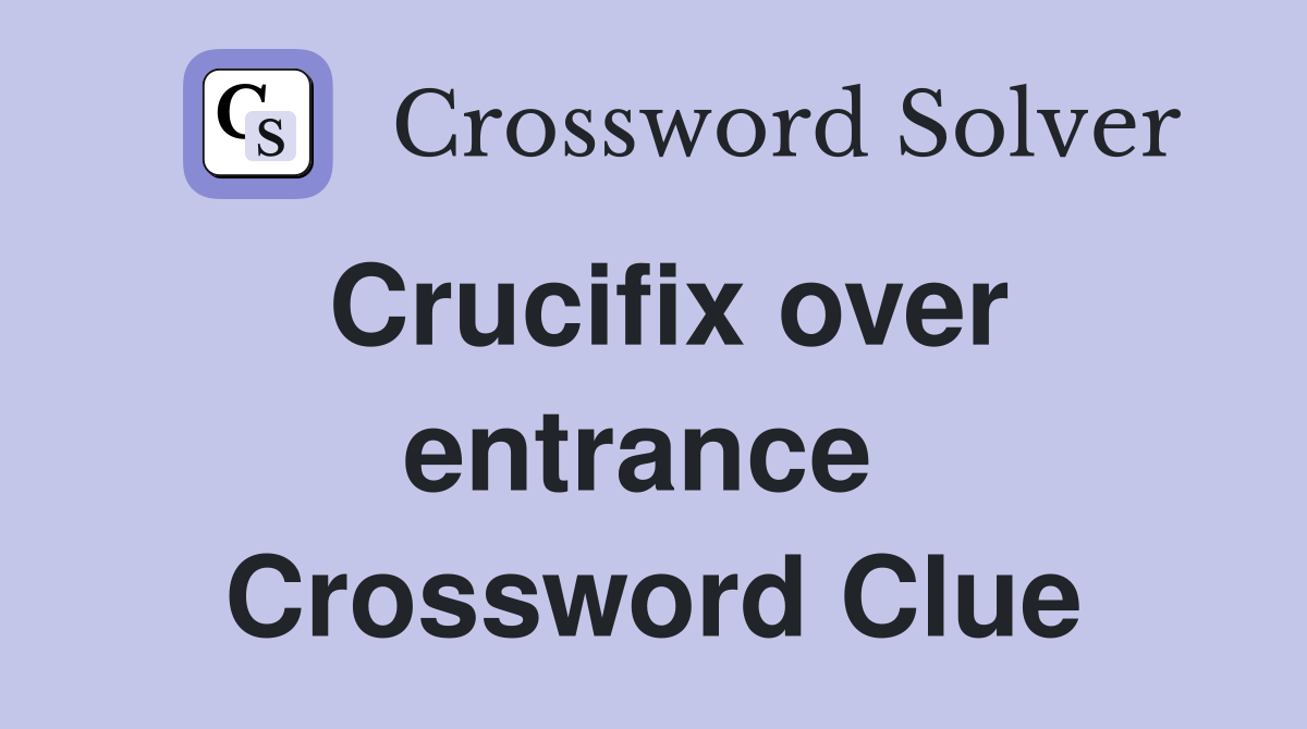 Crucifix over entrance  Crossword Clue