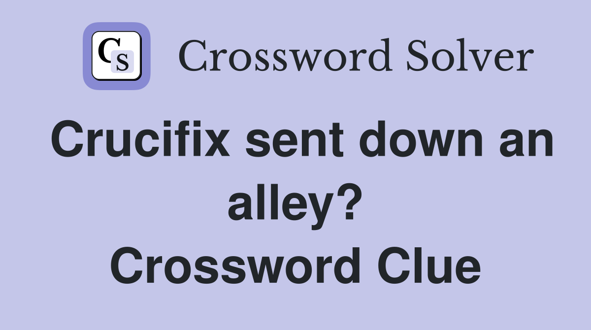 Crucifix sent down an alley? Crossword Clue