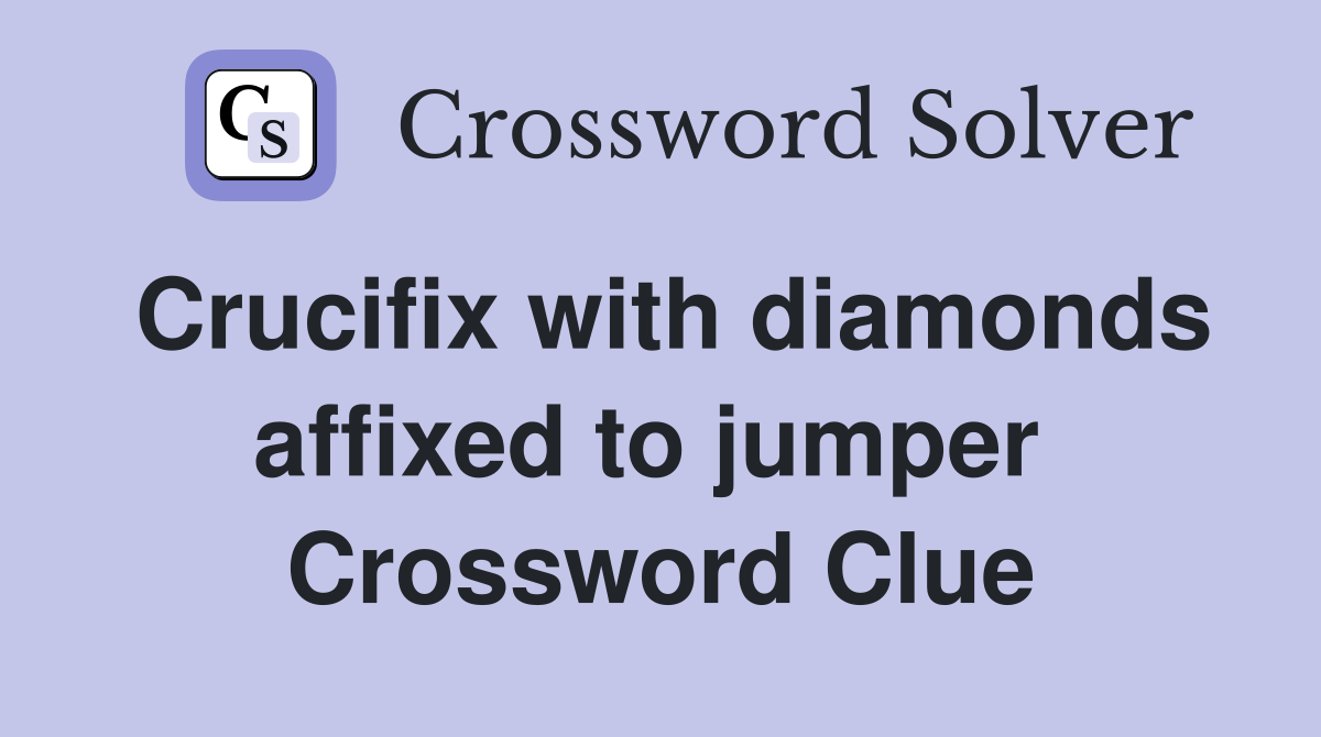 Crucifix with diamonds affixed to jumper  Crossword Clue