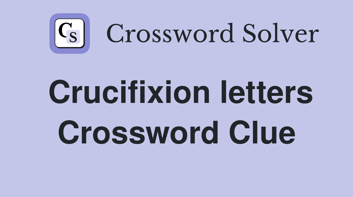 Crucifixion letters Crossword Clue