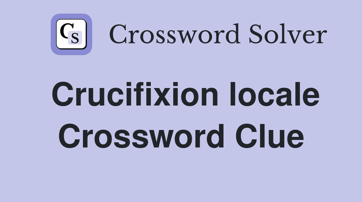 Crucifixion locale Crossword Clue