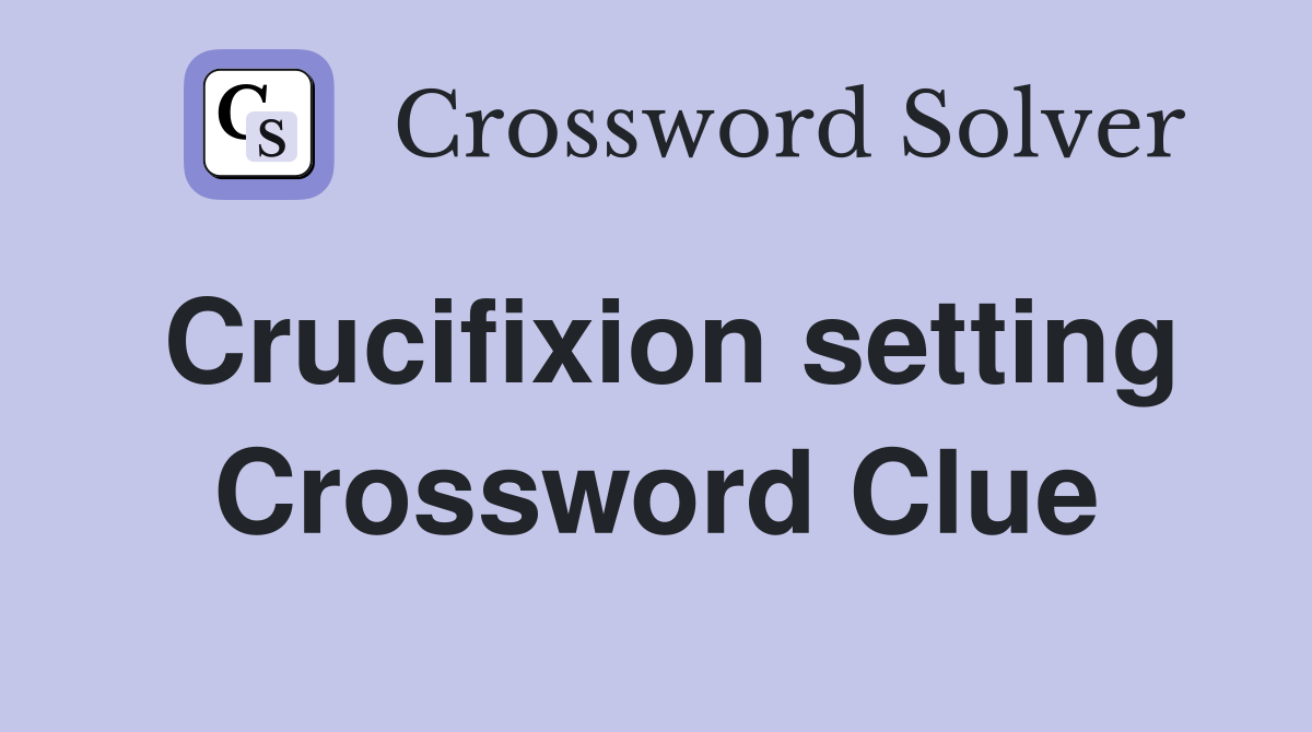 Crucifixion setting Crossword Clue