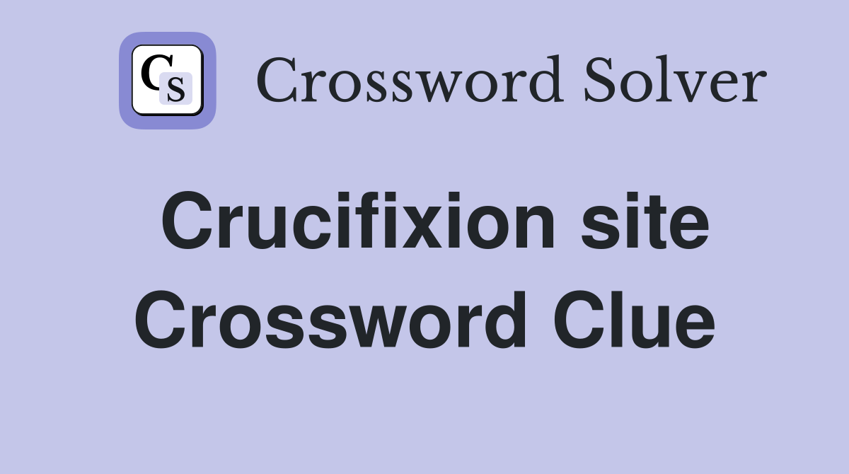 Crucifixion site Crossword Clue
