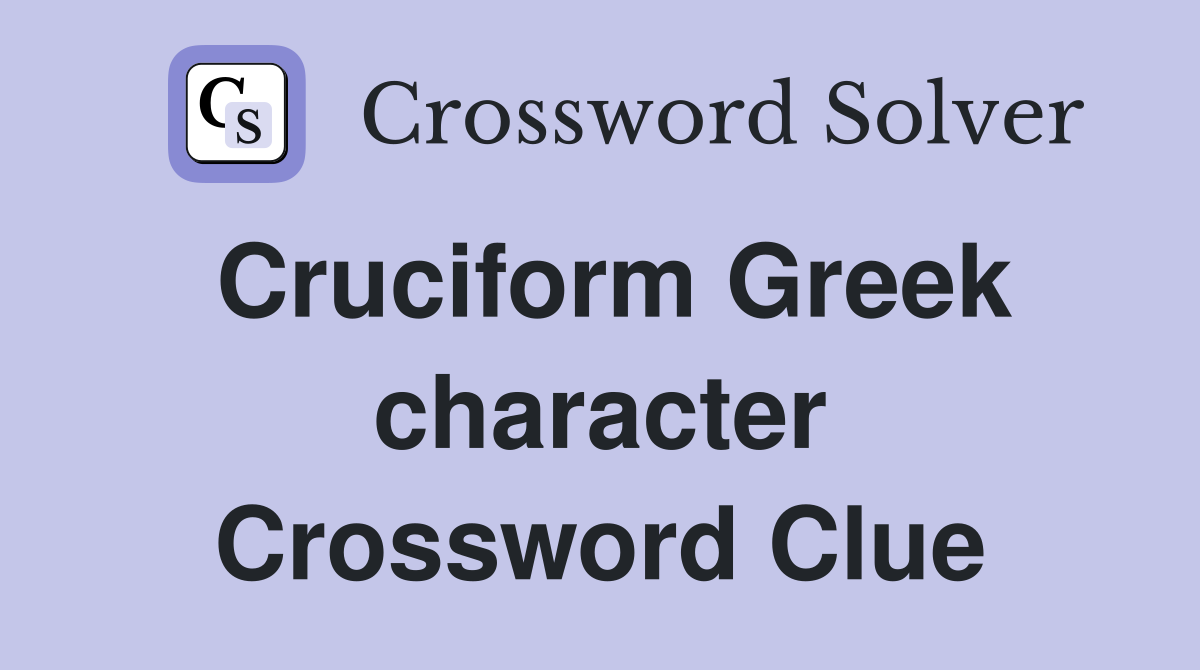Cruciform Greek character Crossword Clue