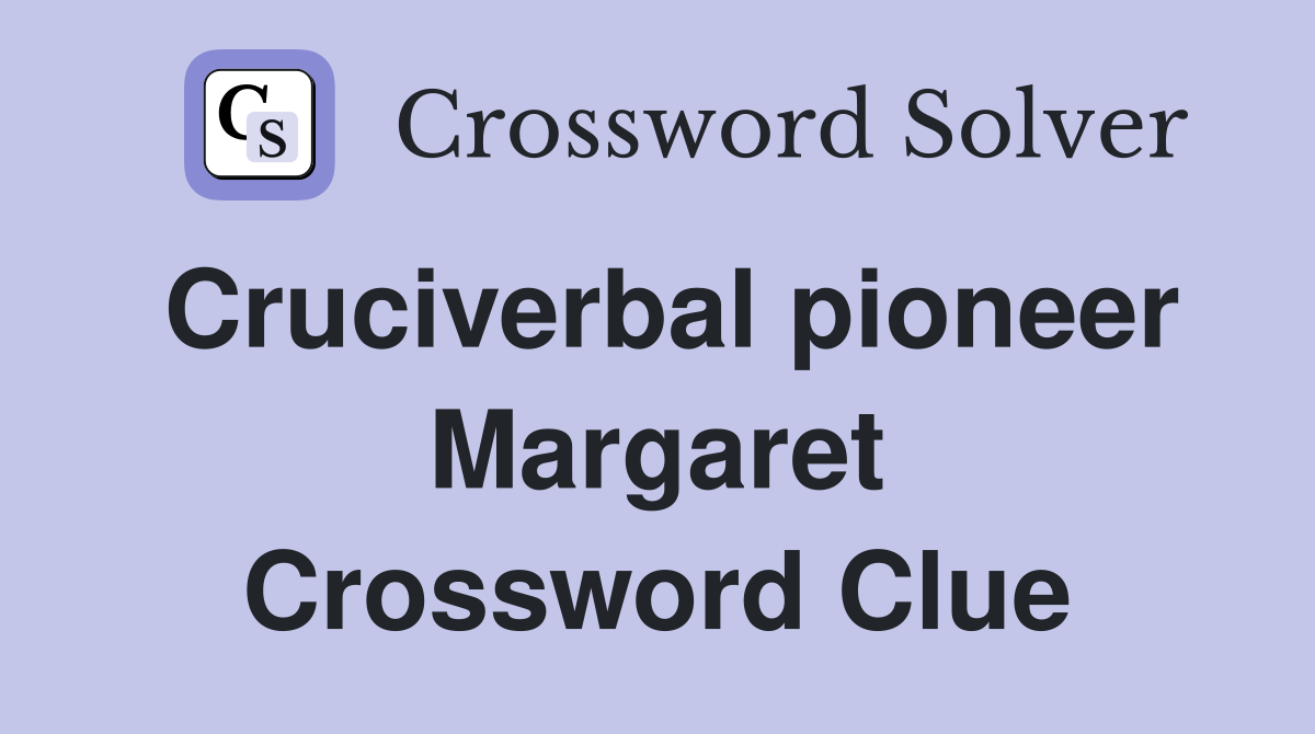 Cruciverbal pioneer Margaret Crossword Clue
