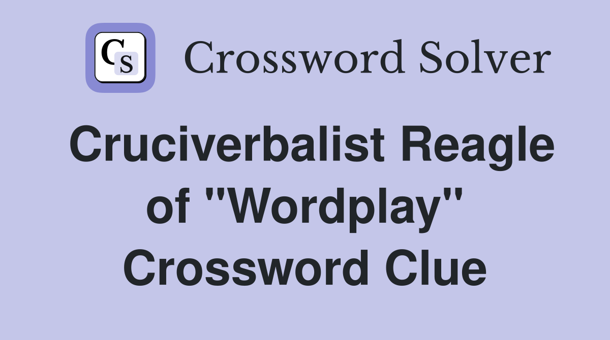Cruciverbalist Reagle of "Wordplay" Crossword Clue