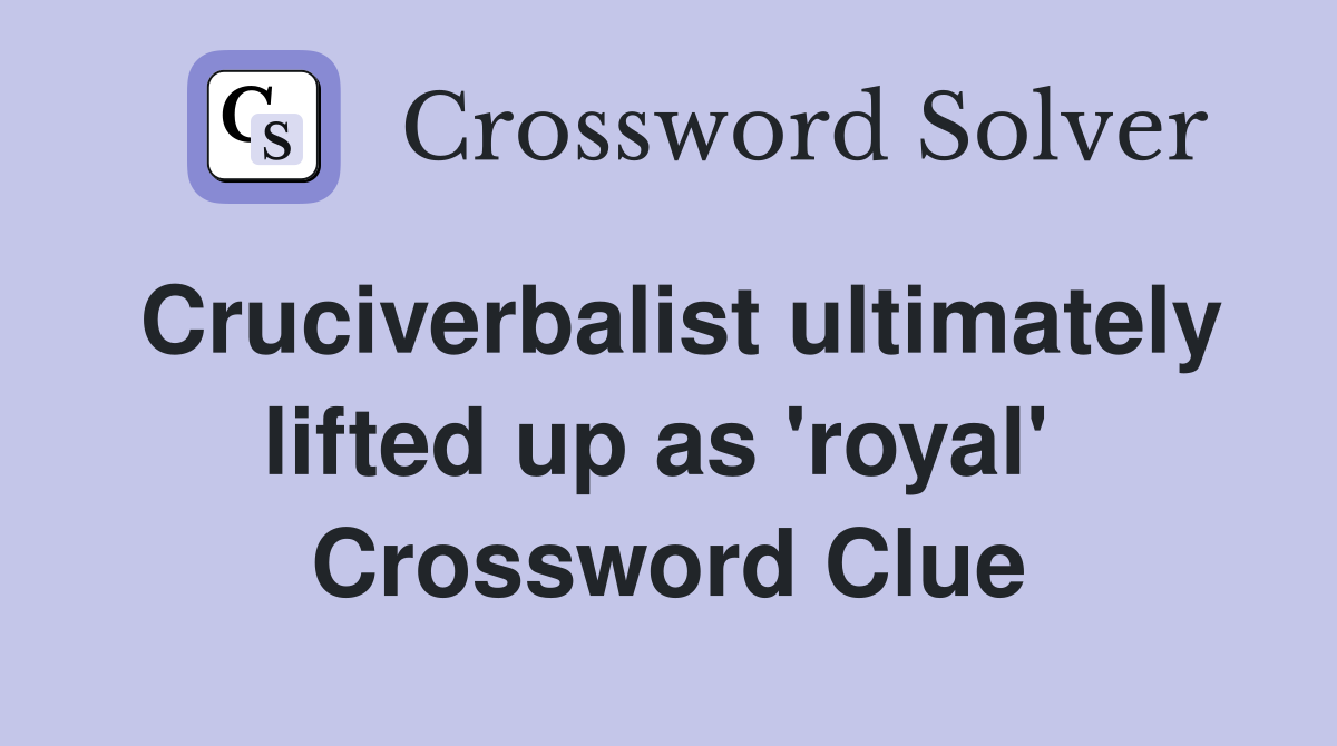 Cruciverbalist ultimately lifted up as 'royal'  Crossword Clue