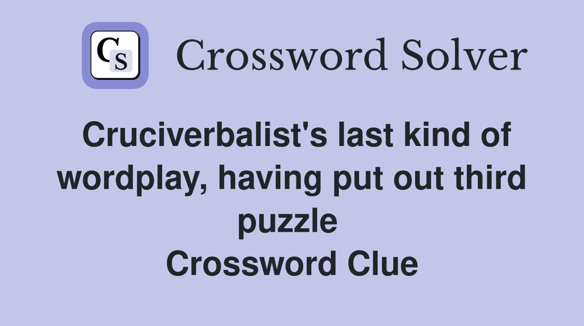 Cruciverbalist's last kind of wordplay, having put out third puzzle  Crossword Clue