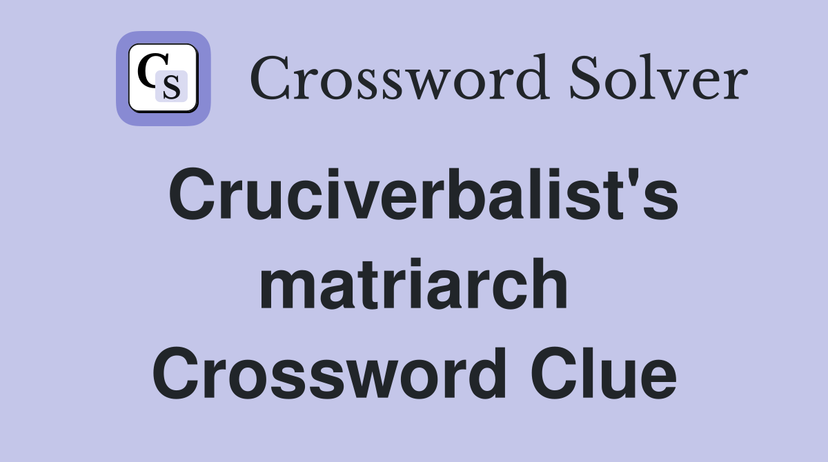 Cruciverbalist's matriarch Crossword Clue