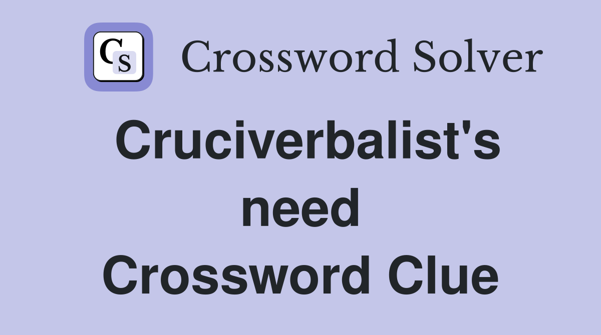 Cruciverbalist's need Crossword Clue