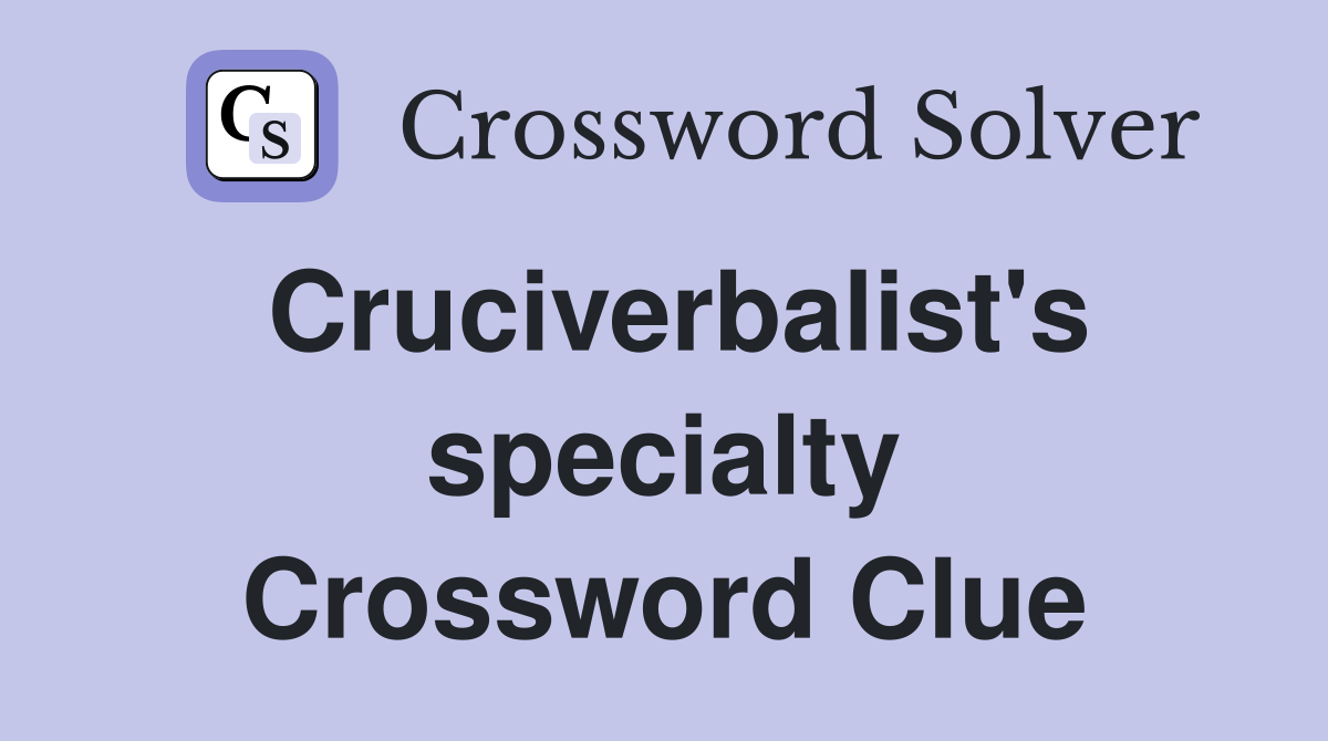 Cruciverbalist's specialty Crossword Clue