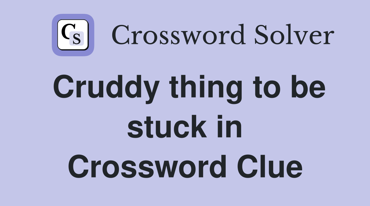 Cruddy thing to be stuck in Crossword Clue