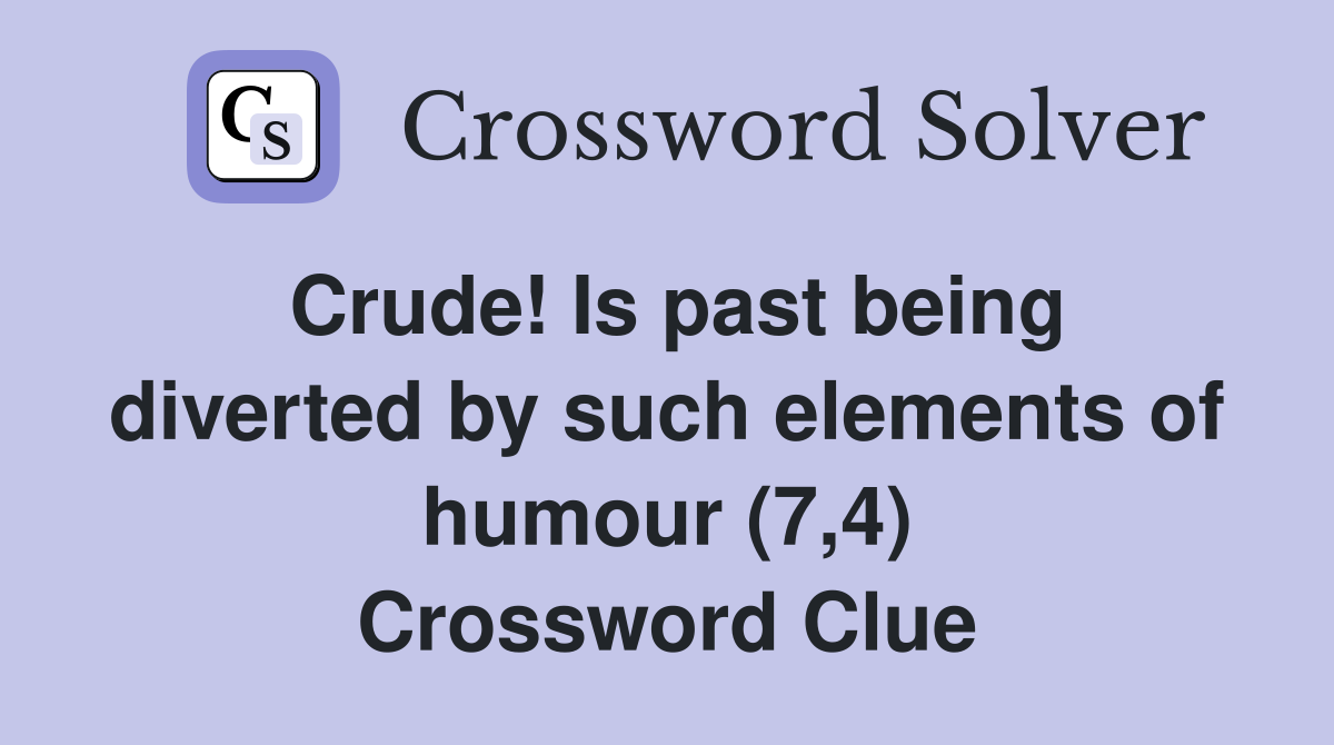 Crude! Is past being diverted by such elements of humour (7,4) Crossword Clue