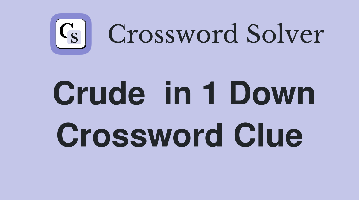 Crude  in 1 Down Crossword Clue