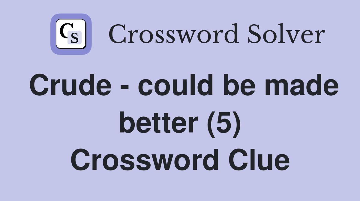 Crude - could be made better (5) Crossword Clue