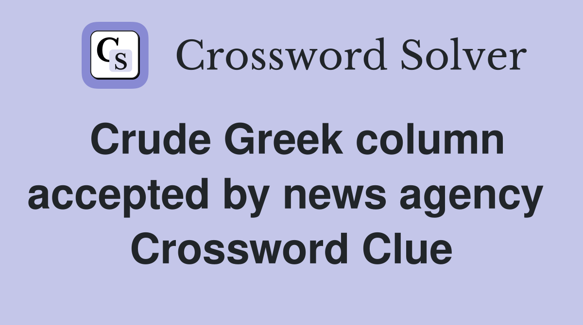 Crude Greek column accepted by news agency  Crossword Clue