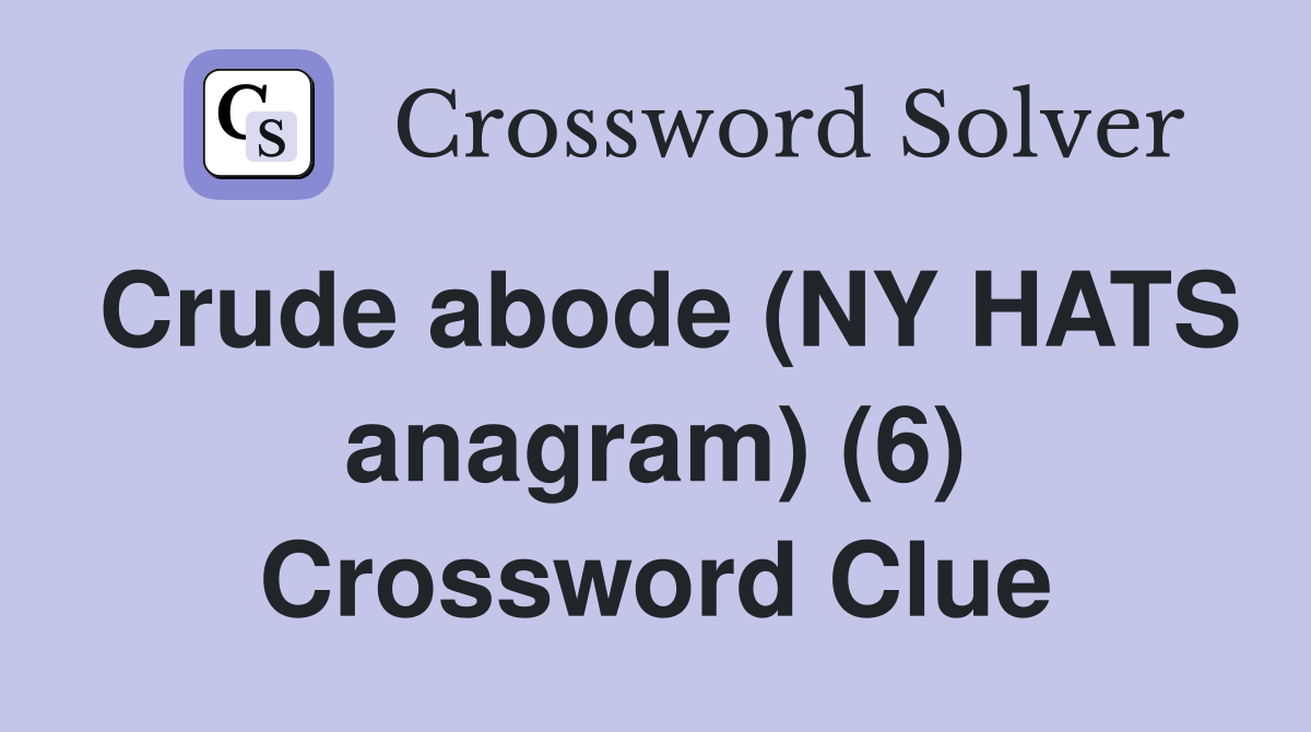 Crude abode (NY HATS anagram) (6) Crossword Clue