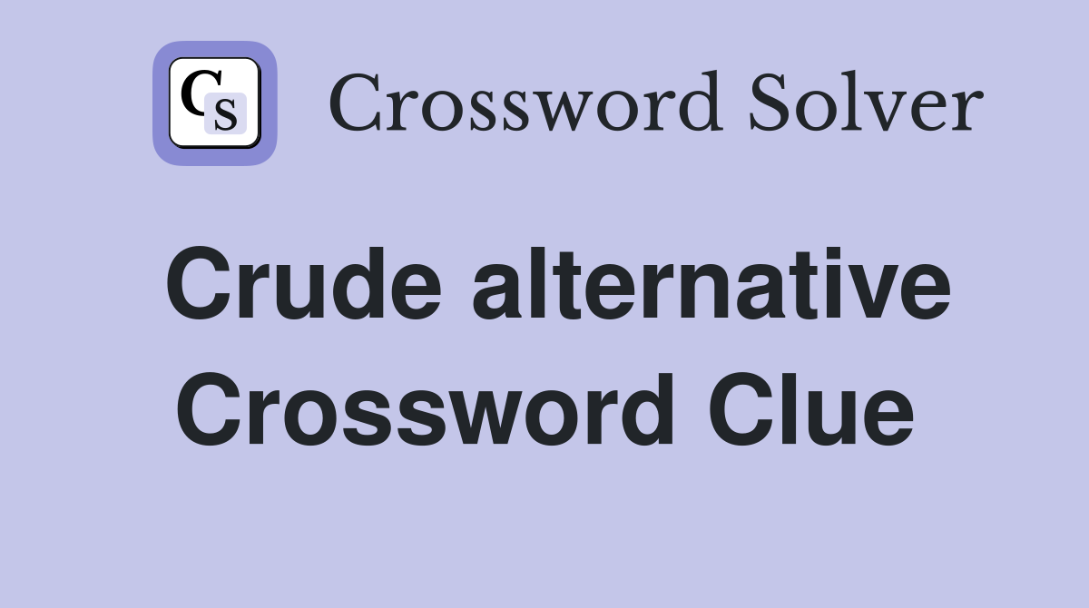 Crude alternative Crossword Clue