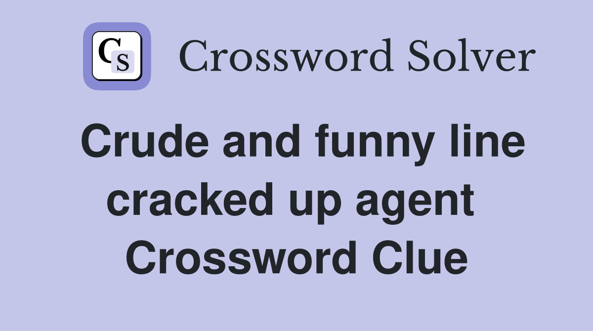 Crude and funny line cracked up agent  Crossword Clue