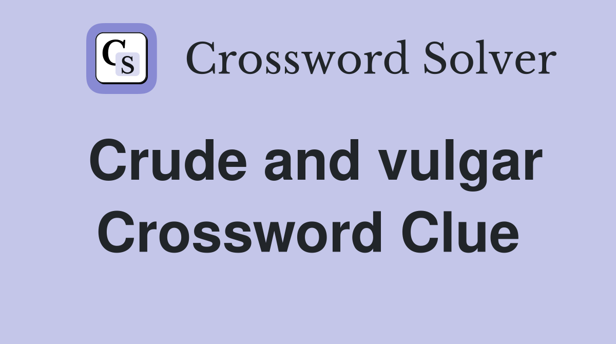 Crude and vulgar Crossword Clue