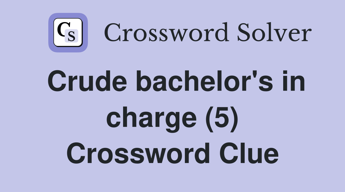 Crude bachelor's in charge (5) Crossword Clue