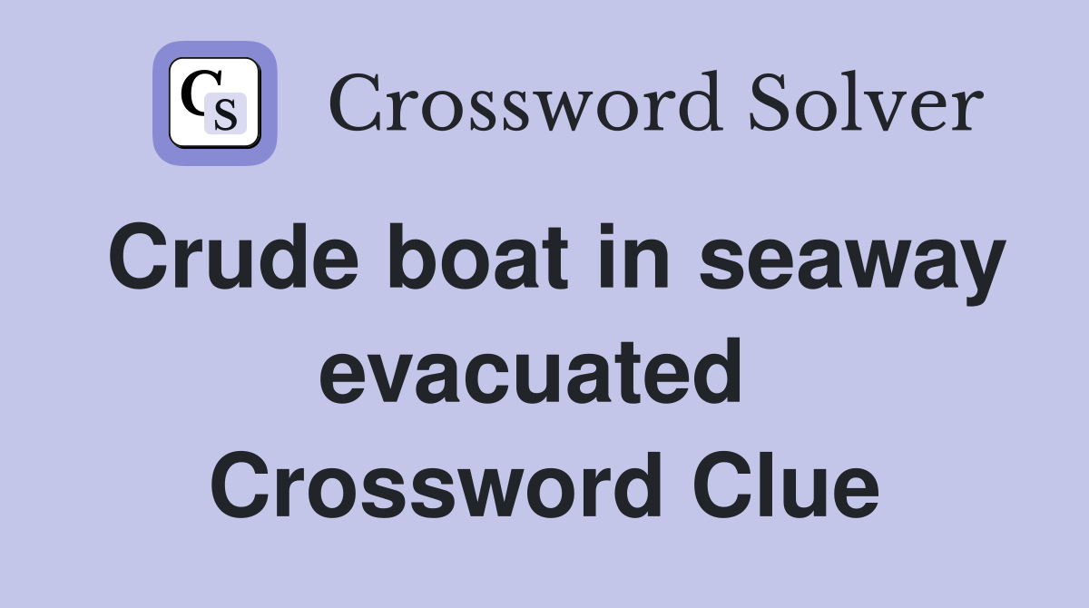 Crude boat in seaway evacuated  Crossword Clue