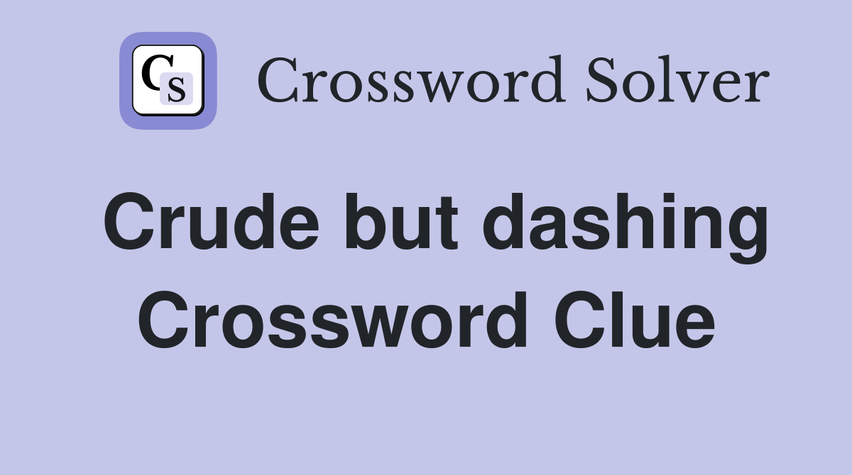 Crude but dashing Crossword Clue