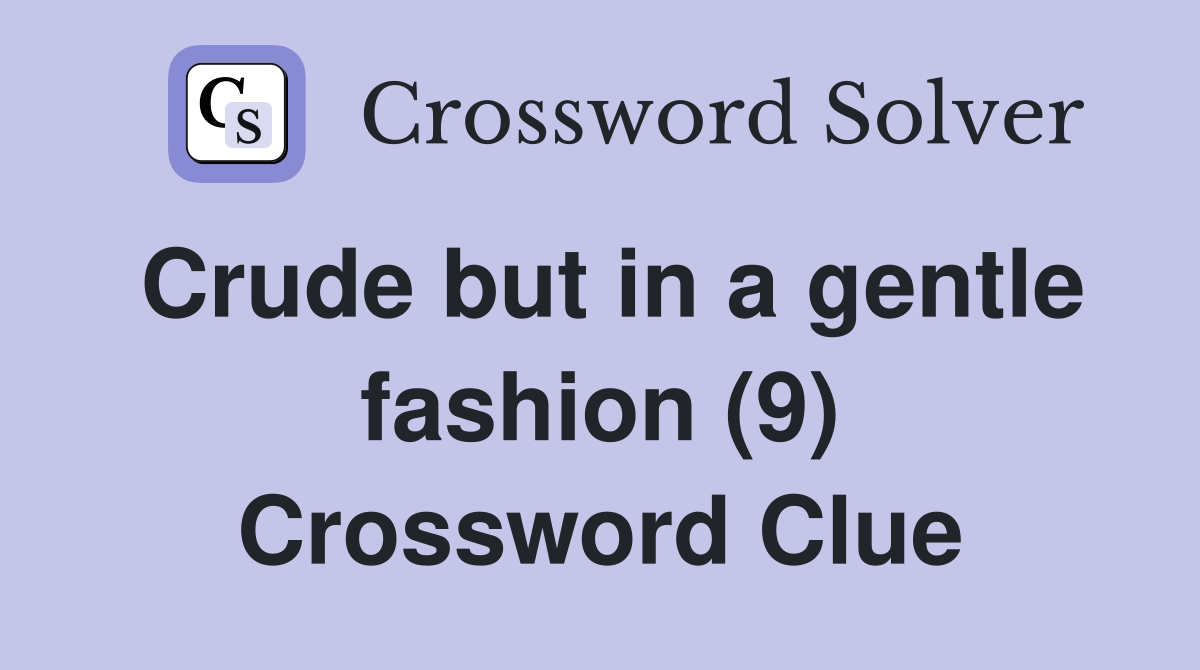 Crude but in a gentle fashion (9) Crossword Clue