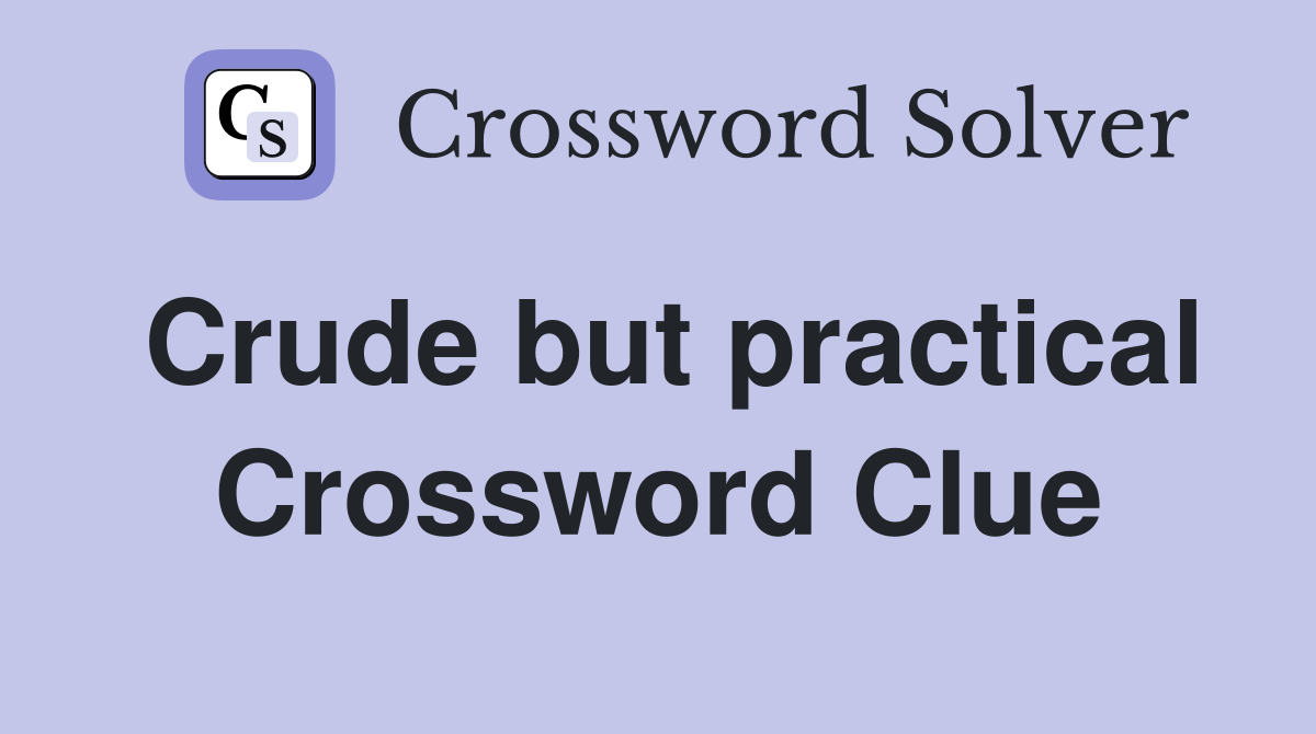 Crude but practical Crossword Clue