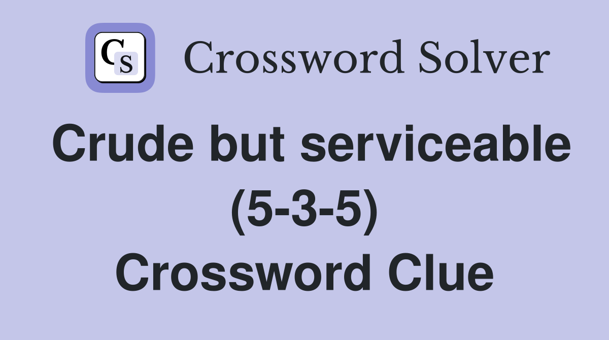 Crude but serviceable (5-3-5) Crossword Clue
