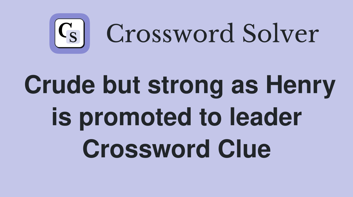 Crude but strong as Henry is promoted to leader Crossword Clue