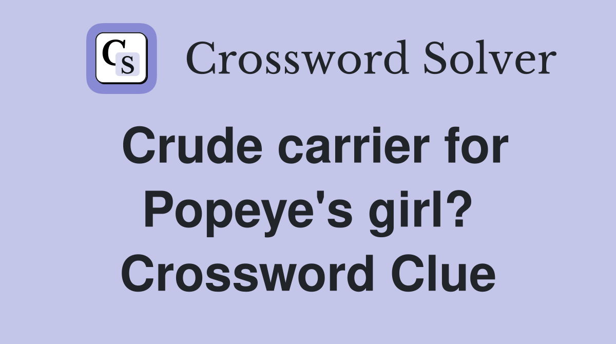 Crude carrier for Popeye's girl? Crossword Clue