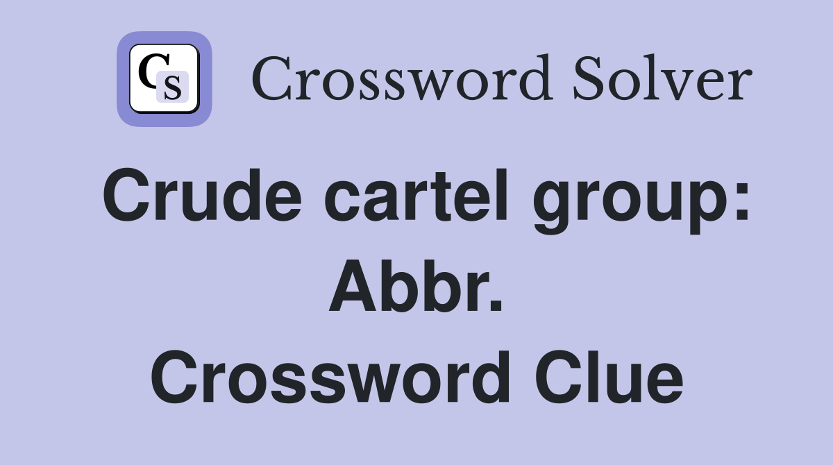 Crude cartel group: Abbr. Crossword Clue