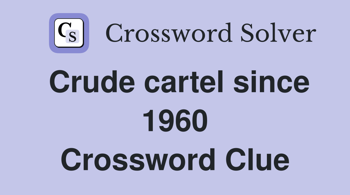 Crude cartel since 1960 Crossword Clue