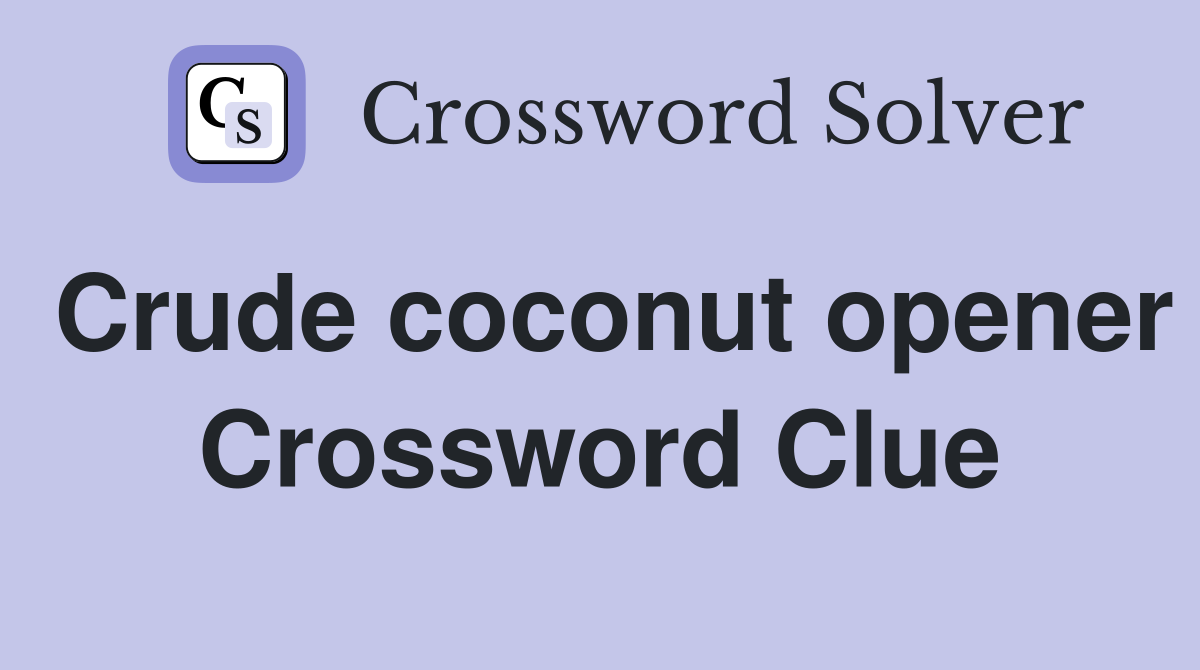 Crude coconut opener Crossword Clue