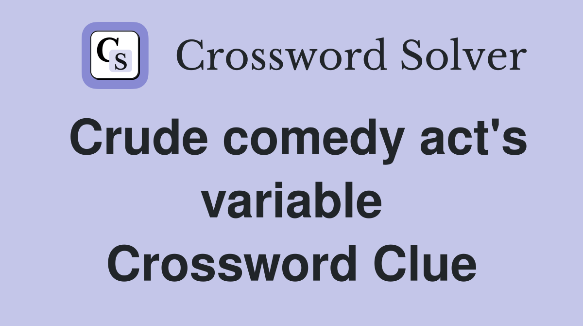 Crude comedy act's variable Crossword Clue