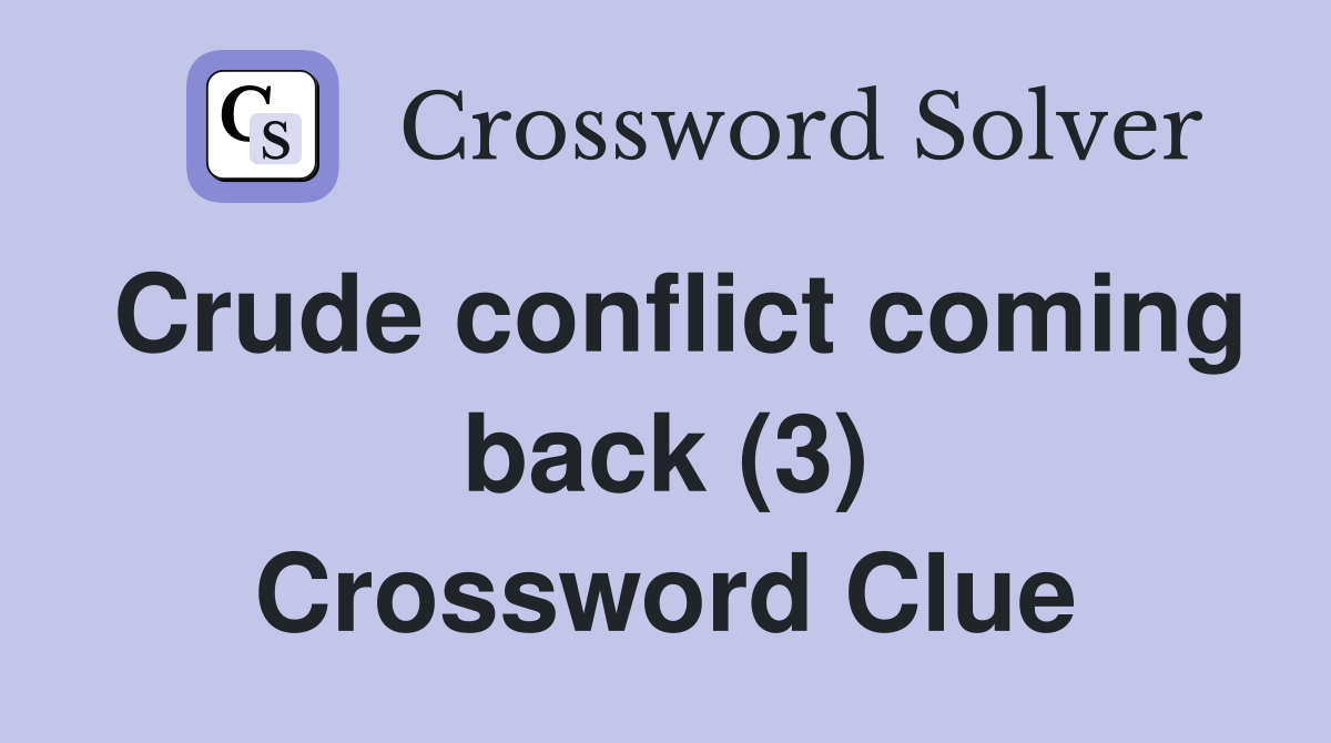 Crude conflict coming back (3) Crossword Clue